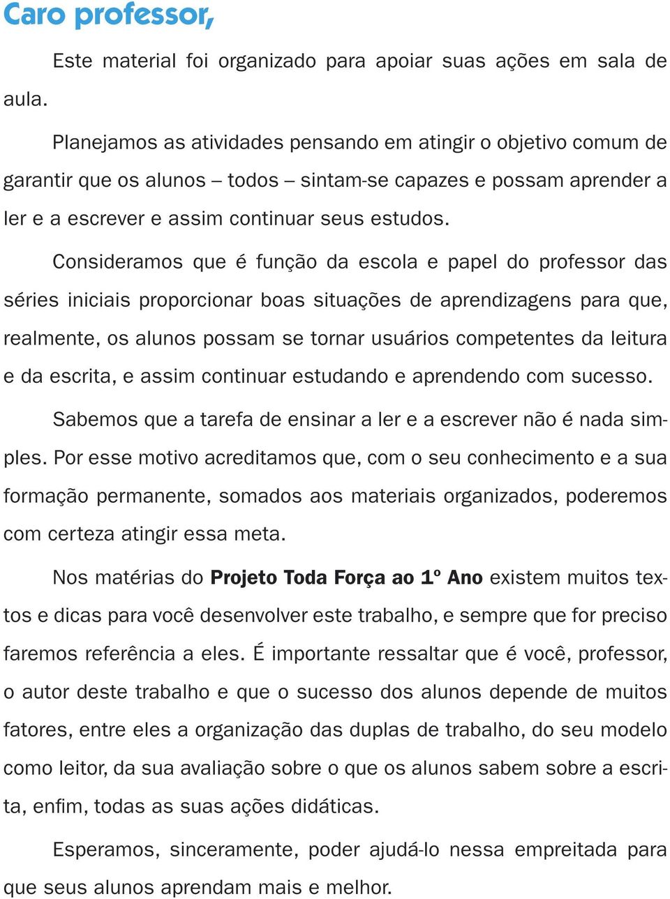 Conidramo qu é função da cola papl do profor da éri iniciai proporcionar boa ituaçõ d aprndizagn para qu, ralmnt, o aluno poam tornar uuário comptnt da litura da crita, aim continuar tudando aprndndo