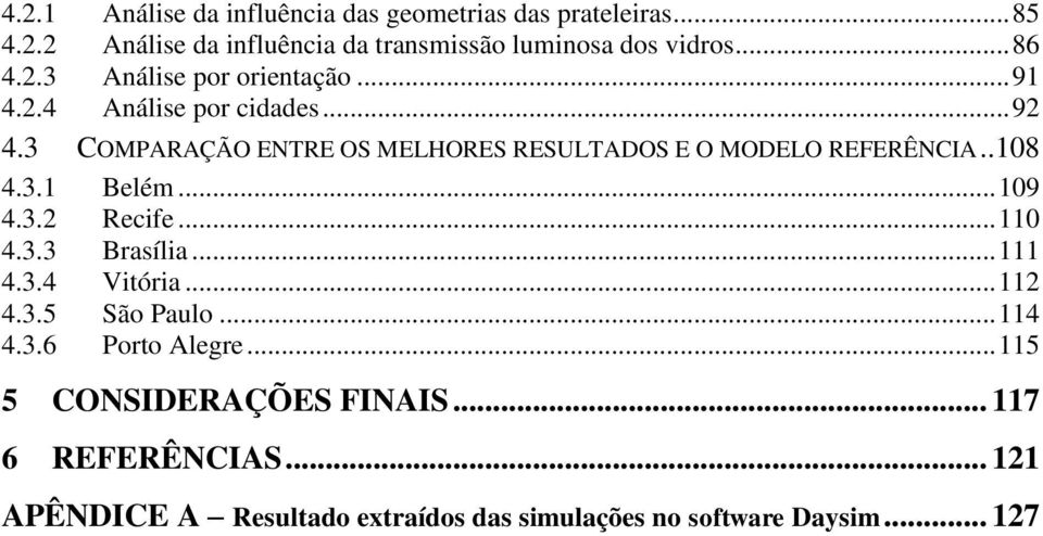 3 COMPARAÇÃO ENTRE OS MELHORES RESULTADOS E O MODELO REFERÊNCIA.. 108 4.3.1 Belém... 109 4.3.2 Recife... 110 4.3.3 Brasília... 111 4.