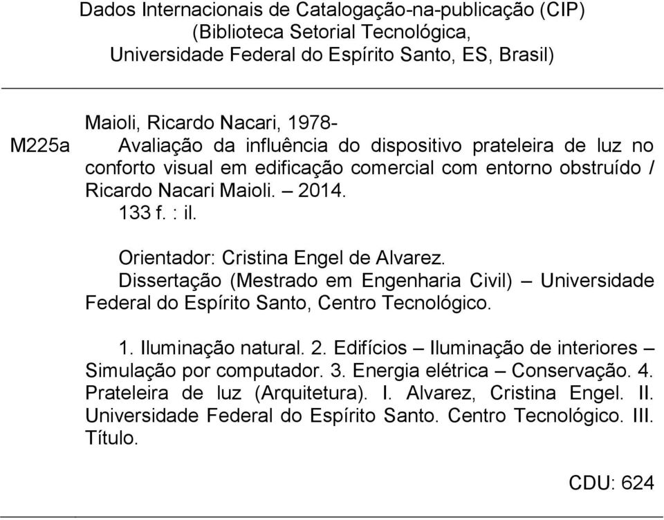 Orientador: Cristina Engel de Alvarez. Dissertação (Mestrado em Engenharia Civil) Universidade Federal do Espírito Santo, Centro Tecnológico. 1. Iluminação natural. 2.