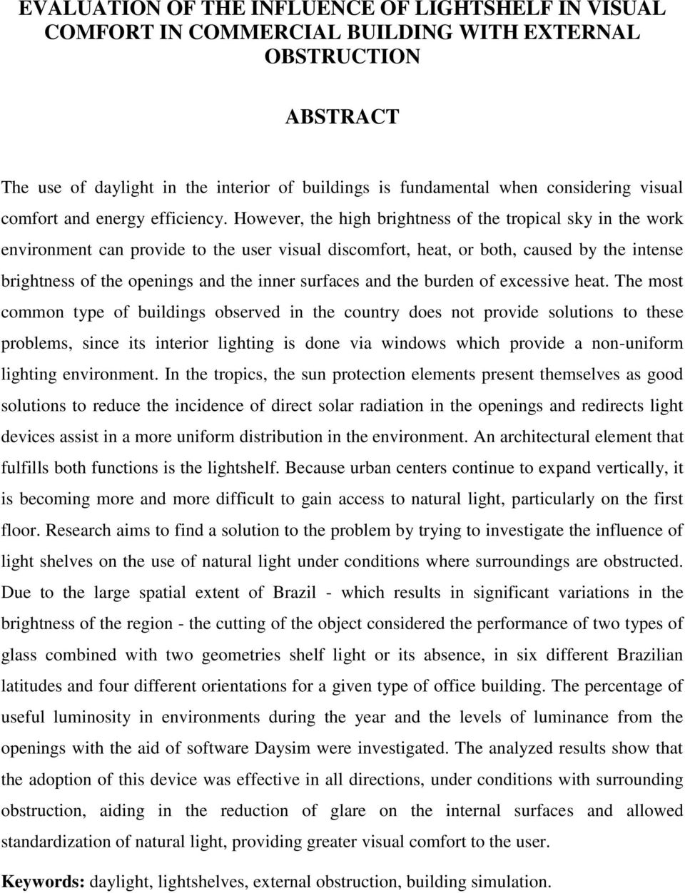 However, the high brightness of the tropical sky in the work environment can provide to the user visual discomfort, heat, or both, caused by the intense brightness of the openings and the inner