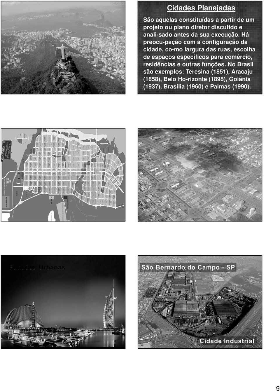 Há preocu-pação com a configuração da cidade, co-mo largura das ruas, escolha de espaços específicos