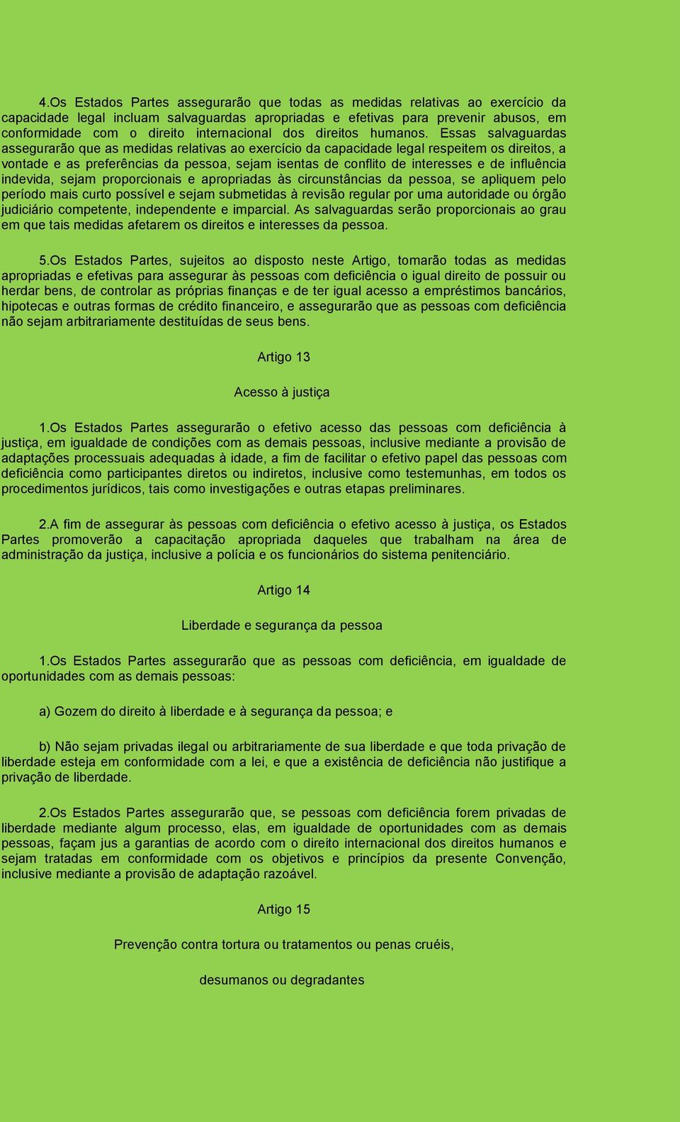 Essas salvaguardas assegurarão que as medidas relativas ao exercício da capacidade legal respeitem os direitos, a vontade e as preferências da pessoa, sejam isentas de conflito de interesses e de