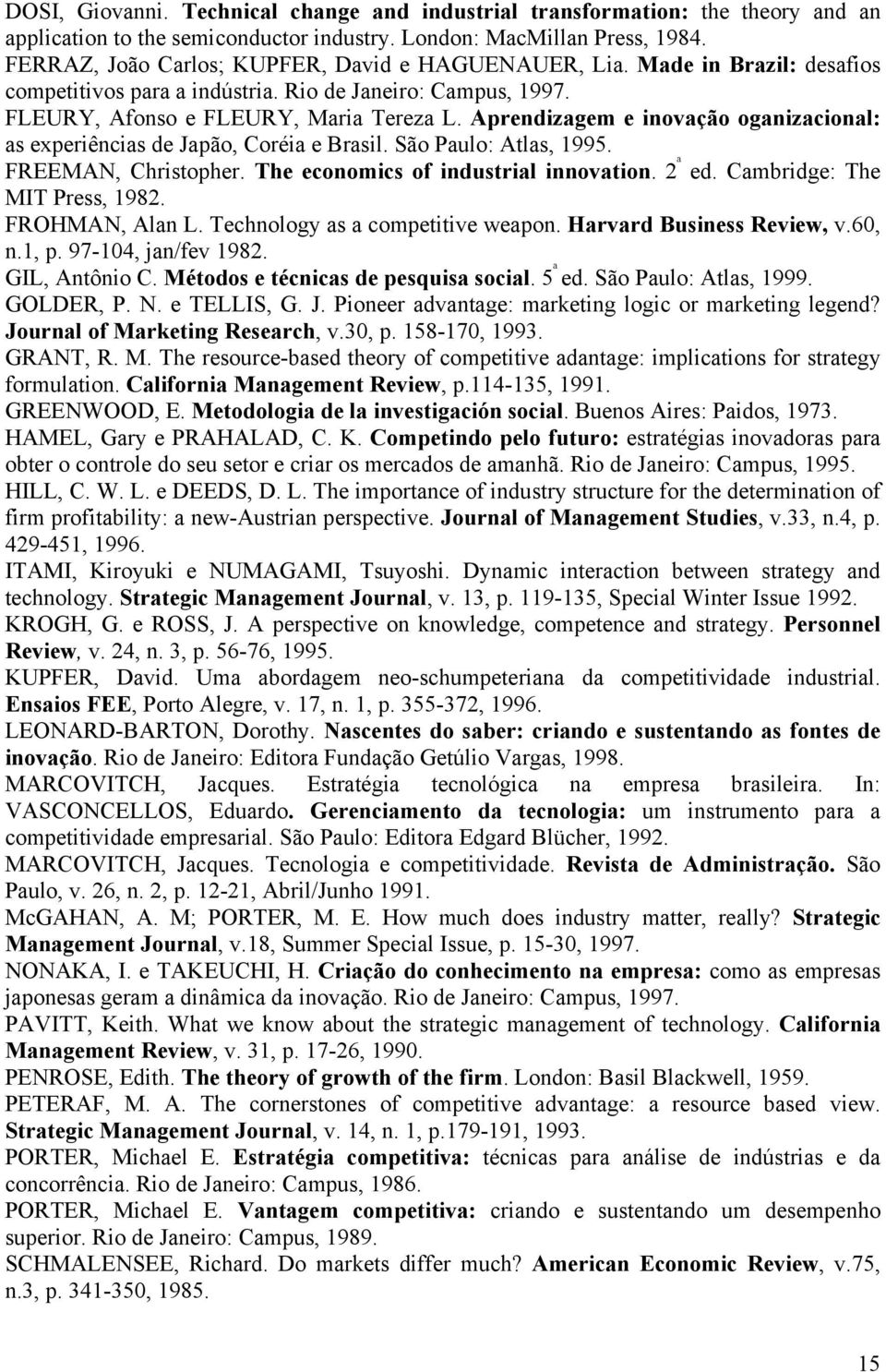 Aprendizagem e inovação oganizacional: as experiências de Japão, Coréia e Brasil. São Paulo: Atlas, 1995. FREEMAN, Christopher. The economics of industrial innovation. 2 ª ed.