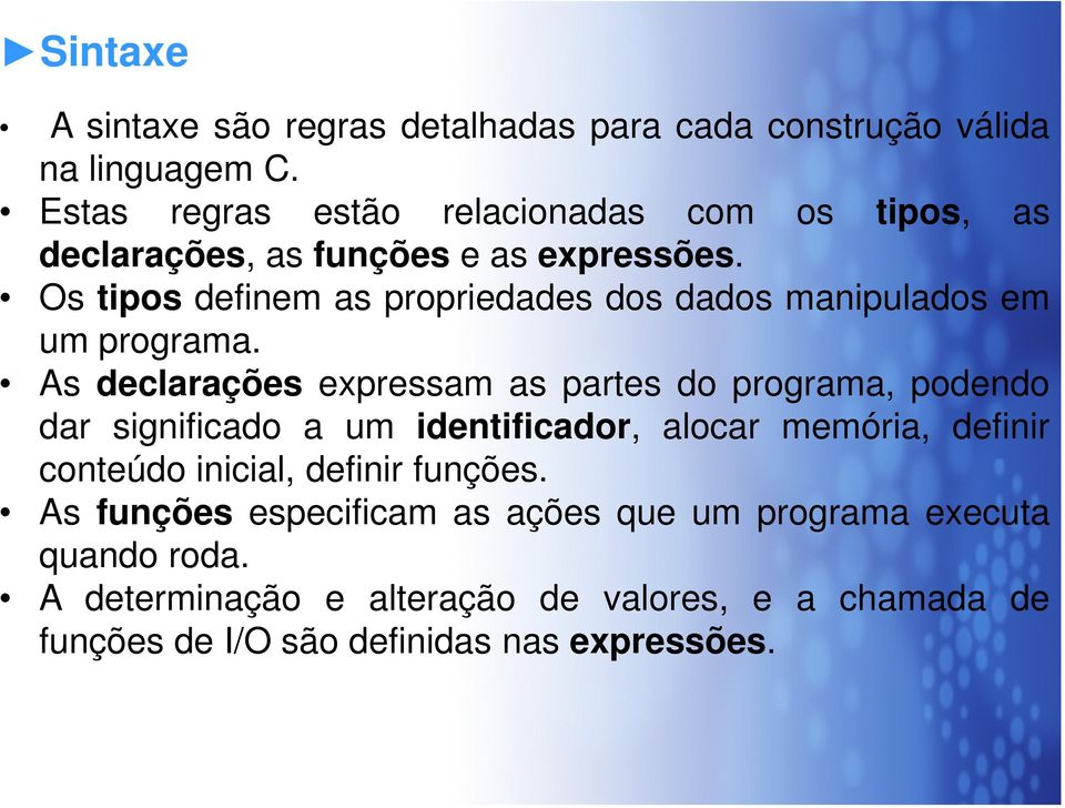 Os tipos definem as propriedades dos dados manipulados em um programa.