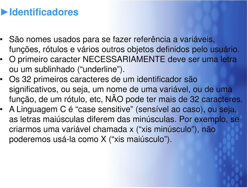 Os 32 primeiros caracteres de um identificador são significativos, ou seja, um nome de uma variável, ou de uma função, de um rótulo, etc, NÃO pode ter