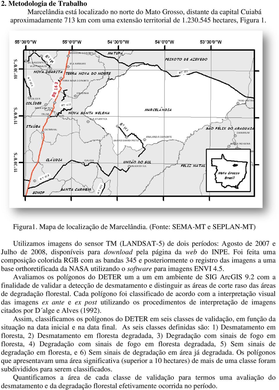 (Fonte: SEMA-MT MT e SEPLAN-MT) Utilizamos imagens do sensor TM (LANDSAT-5) de dois períodos: Agosto de 2007 e Julho de 2008, disponíveis para download pela página da web do INPE.