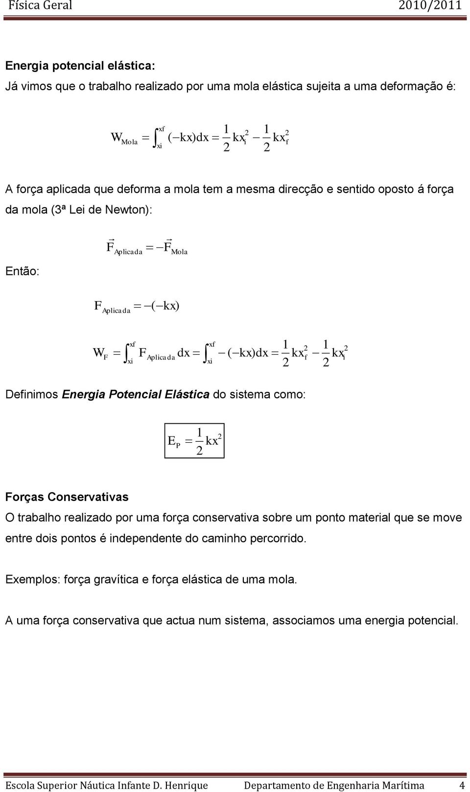 onservativas O trabalho realizado por uma força conservativa sobre um ponto material que se move entre dois pontos é independente do caminho percorrido.