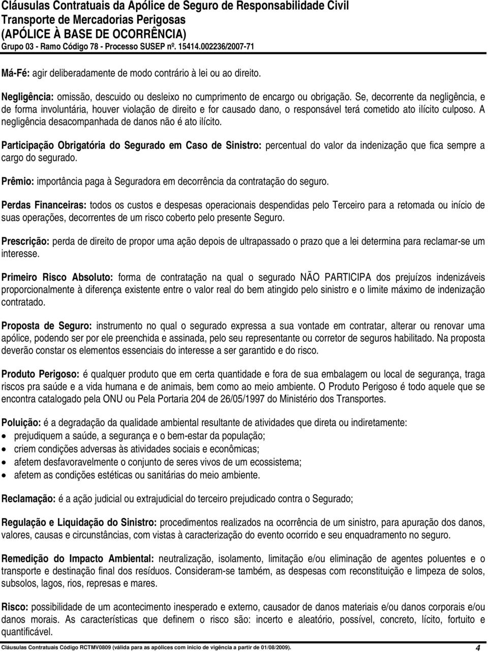 A negligência desacompanhada de danos não é ato ilícito. Participação Obrigatória do Segurado em Caso de Sinistro: percentual do valor da indenização que fica sempre a cargo do segurado.