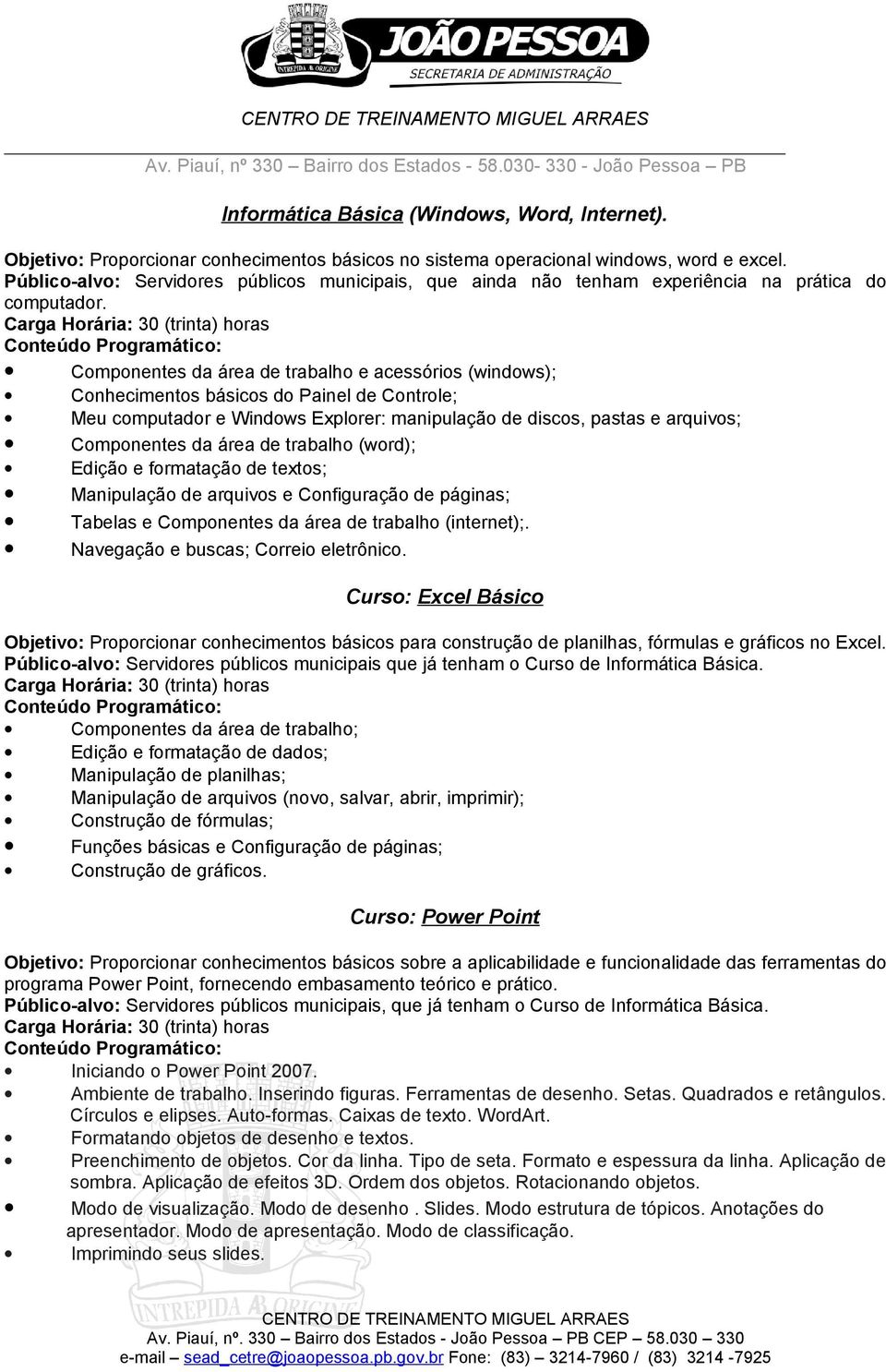 Componentes da área de trabalho e acessórios (windows); Conhecimentos básicos do Painel de Controle; Meu computador e Windows Explorer: manipulação de discos, pastas e arquivos; Componentes da área