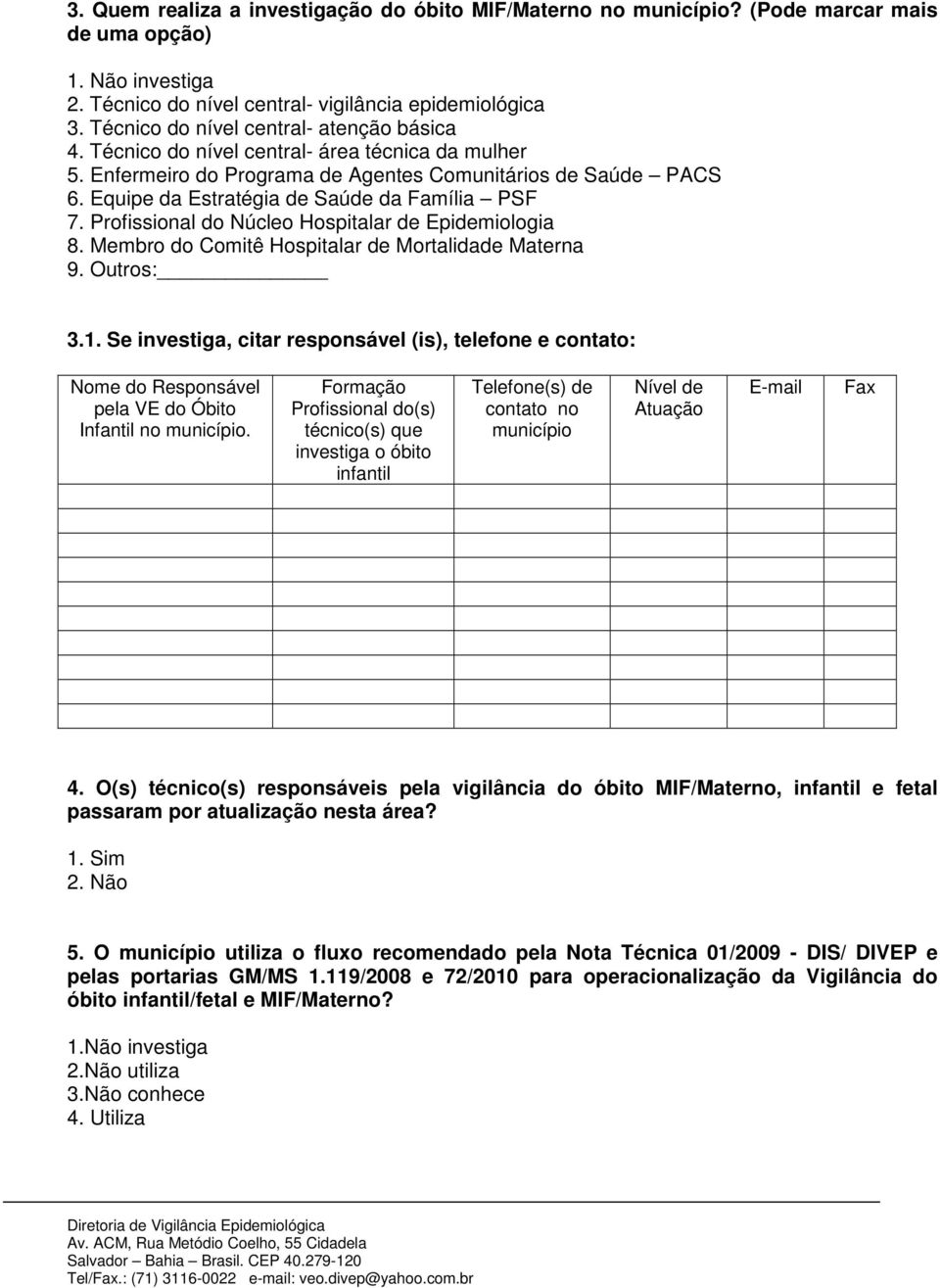 Equipe da Estratégia de Saúde da Família PSF 7. Profissional do Núcleo Hospitalar de Epidemiologia 8. Membro do Comitê Hospitalar de Mortalidade Materna 9. Outros: 3.1.