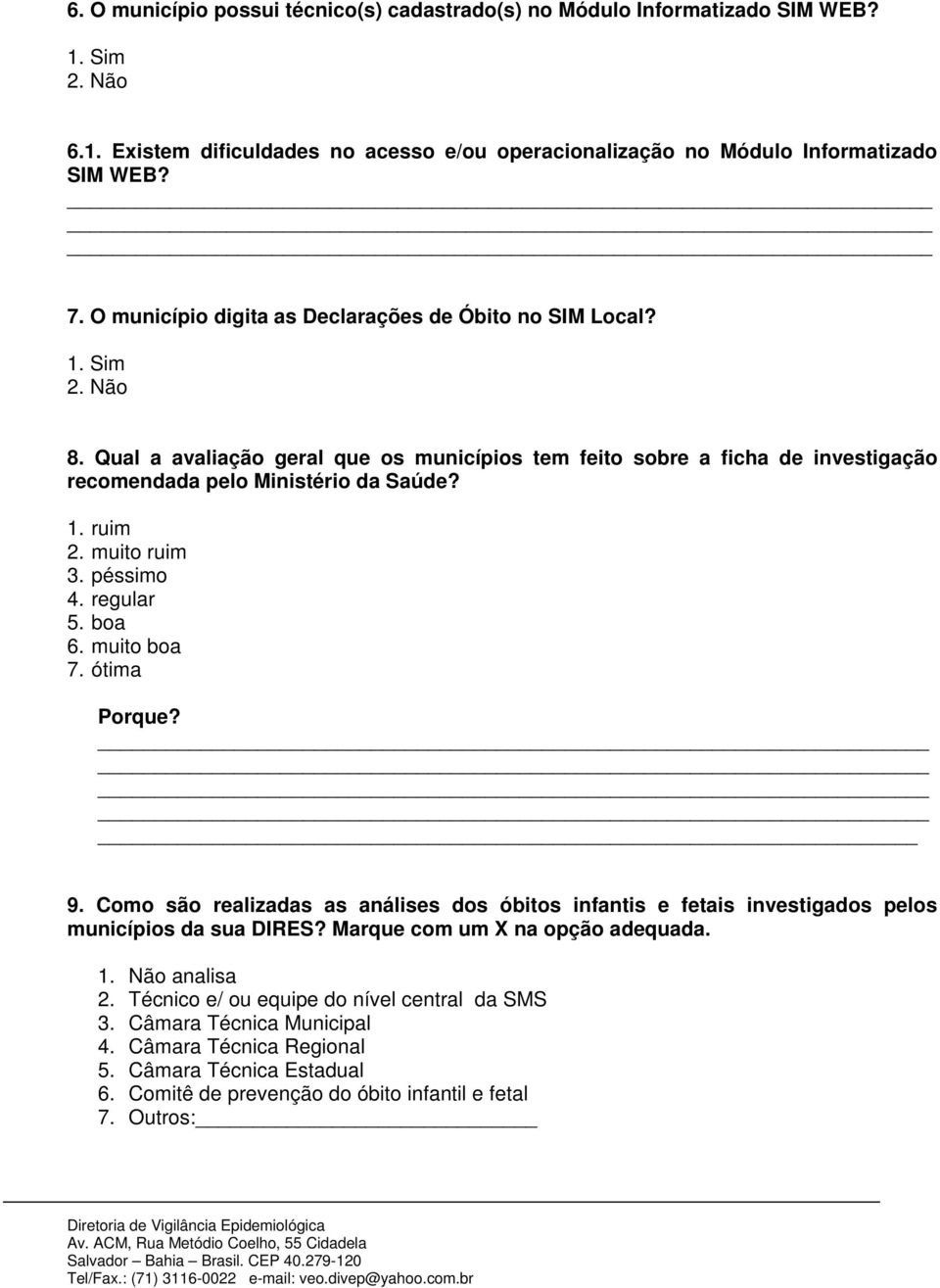 muito ruim 3. péssimo 4. regular 5. boa 6. muito boa 7. ótima Porque? 9. Como são realizadas as análises dos óbitos infantis e fetais investigados pelos municípios da sua DIRES?