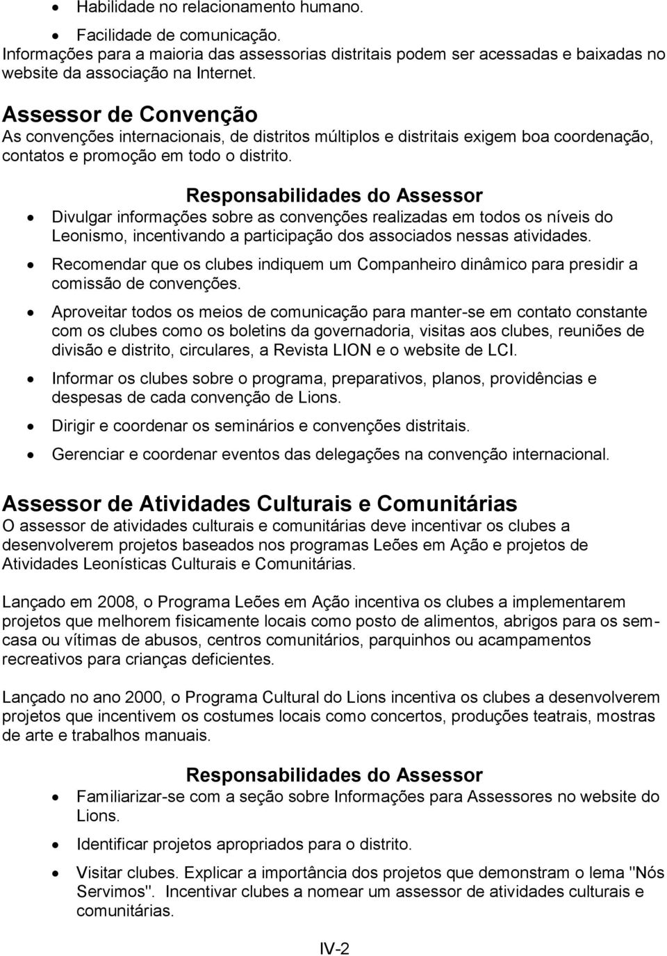 Divulgar informações sobre as convenções realizadas em todos os níveis do Leonismo, incentivando a participação dos associados nessas atividades.