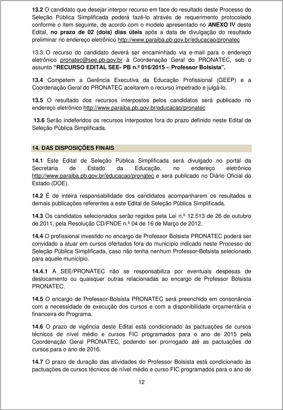 br/educacao/pronatec 13.3 O recurso do candidato deverá ser encaminhado via e-mail para o endereço eletrônico pronatec@see.pb.gov.