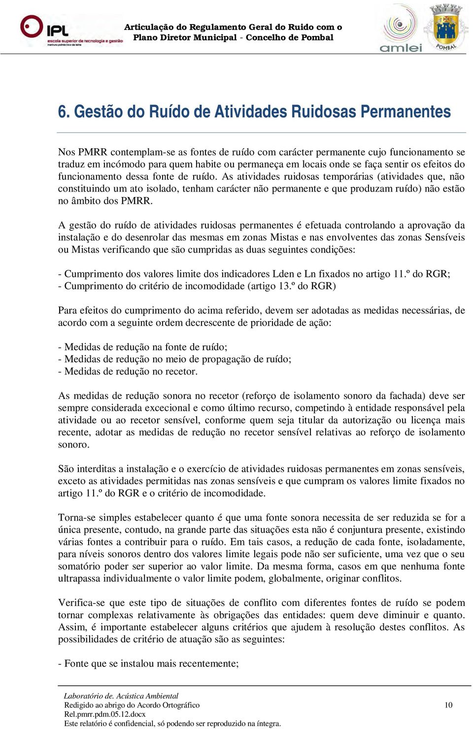 As atividades ruidosas temporárias (atividades que, não constituindo um ato isolado, tenham carácter não permanente e que produzam ruído) não estão no âmbito dos PMRR.