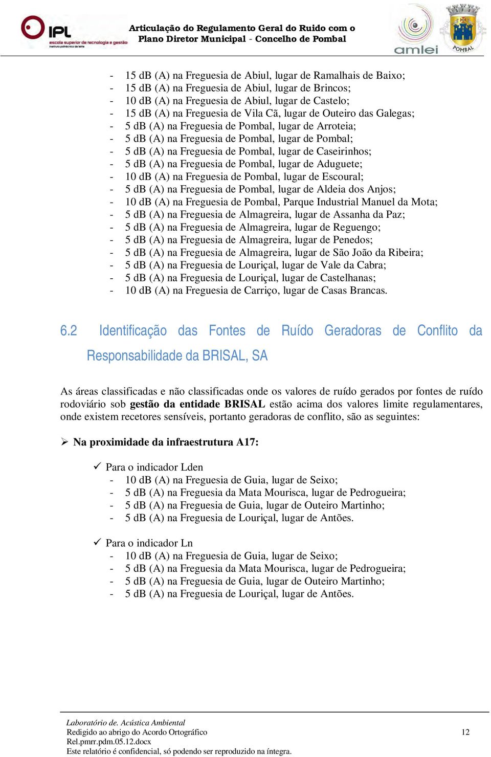 Caseirinhos; - 5 db (A) na Freguesia de Pombal, lugar de Aduguete; - 10 db (A) na Freguesia de Pombal, lugar de Escoural; - 5 db (A) na Freguesia de Pombal, lugar de Aldeia dos Anjos; - 10 db (A) na