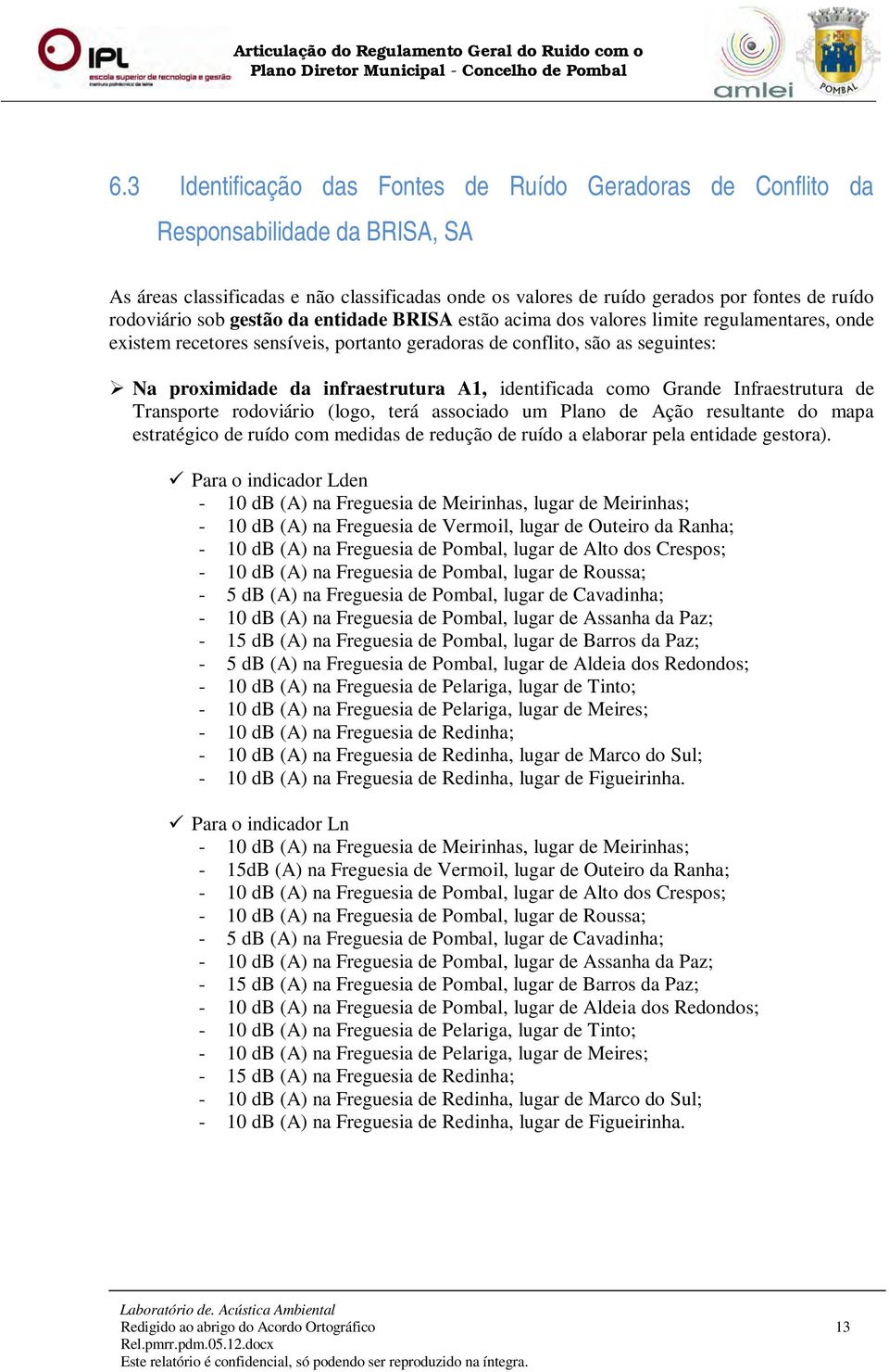 identificada como Grande Infraestrutura de Transporte rodoviário (logo, terá associado um Plano de Ação resultante do mapa estratégico de ruído com medidas de redução de ruído a elaborar pela