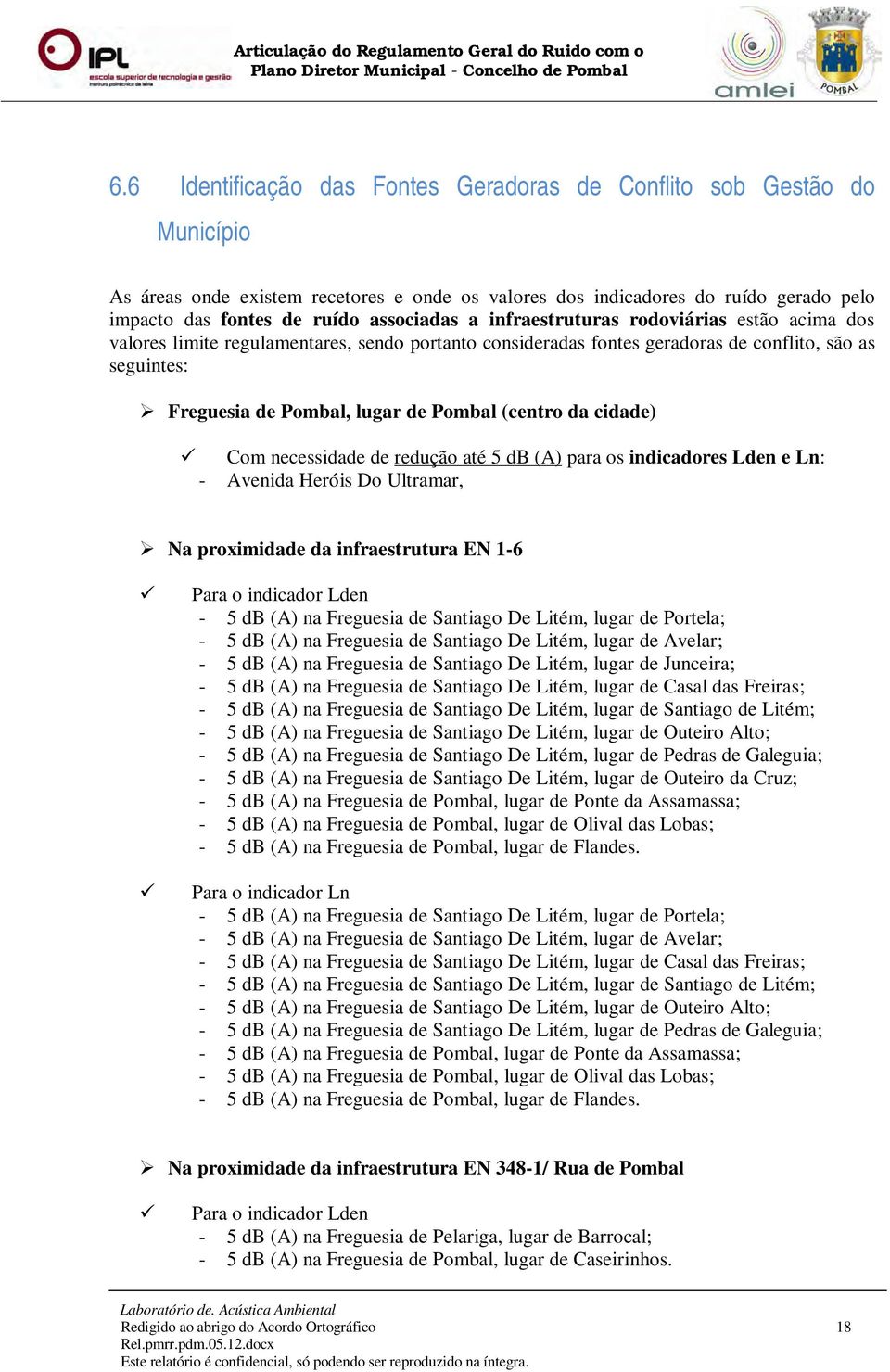 Pombal (centro da cidade) Com necessidade de redução até 5 db (A) para os indicadores Lden e Ln: - Avenida Heróis Do Ultramar, Na proximidade da infraestrutura EN 1-6 Para o indicador Lden - 5 db (A)