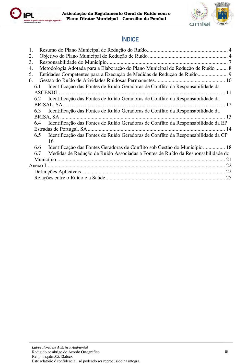 Gestão do Ruído de Atividades Ruidosas Permanentes... 10 6.1 Identificação das Fontes de Ruído Geradoras de Conflito da Responsabilidade da ASCENDI... 11 6.