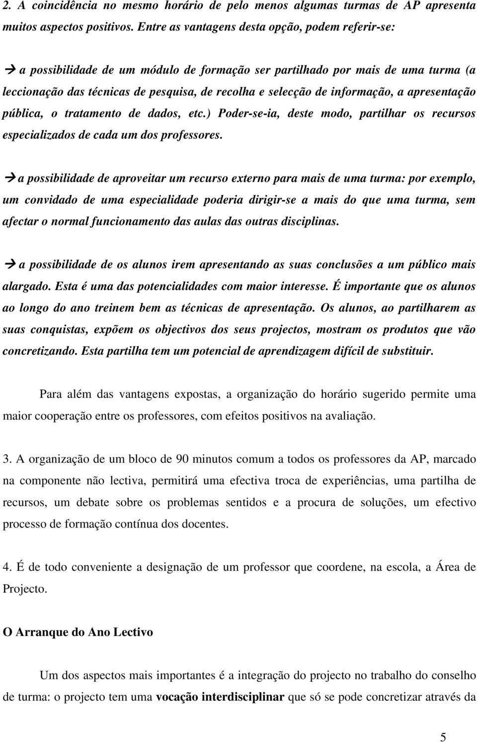 informação, a apresentação pública, o tratamento de dados, etc.) Poder-se-ia, deste modo, partilhar os recursos especializados de cada um dos professores.