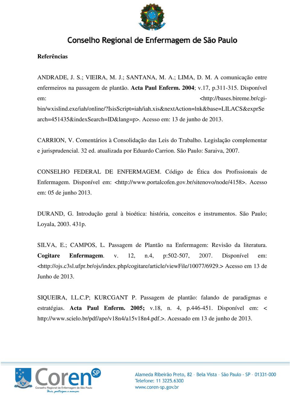 Comentários à Consolidação das Leis do Trabalho. Legislação complementar e jurisprudencial. 32 ed. atualizada por Eduardo Carrion. São Paulo: Saraiva, 2007. CONSELHO FEDERAL DE ENFERMAGEM.