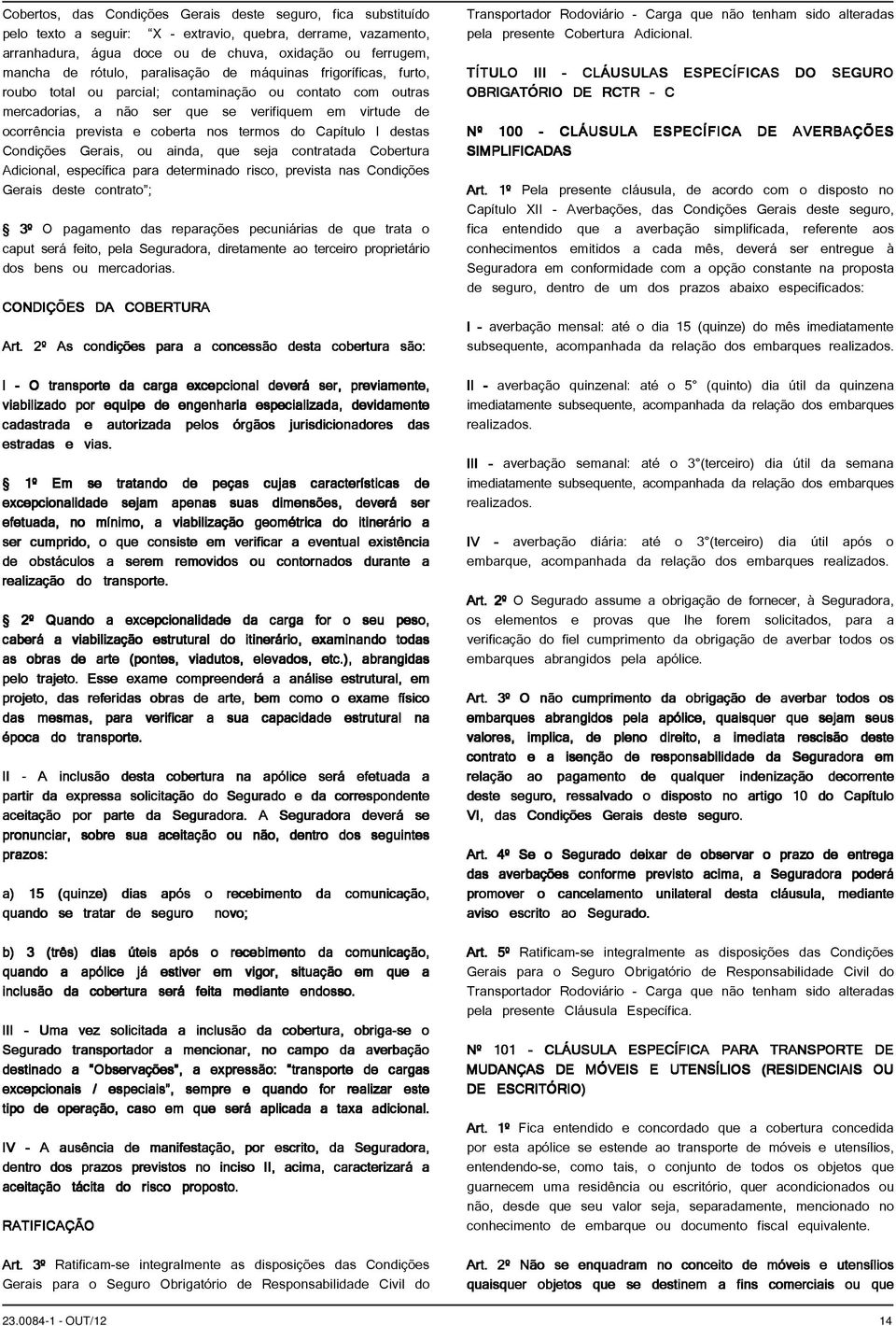 nos termos do Capítulo I destas Condições Gerais, ou ainda, que seja contratada Cobertura Adicional, específica para determinado risco, prevista nas Condições Gerais deste contrato ; 3º O pagamento