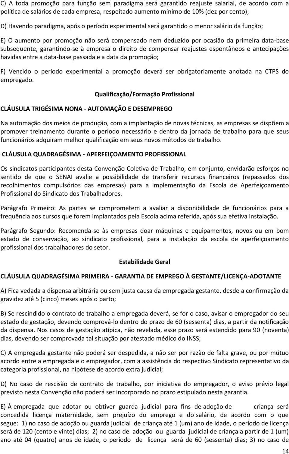 garantindo-se à empresa o direito de compensar reajustes espontâneos e antecipações havidas entre a data-base passada e a data da promoção; F) Vencido o período experimental a promoção deverá ser