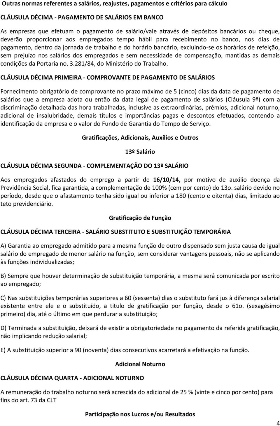 horários de refeição, sem prejuízo nos salários dos empregados e sem necessidade de compensação, mantidas as demais condições da Portaria no. 3.281/84, do Ministério do Trabalho.