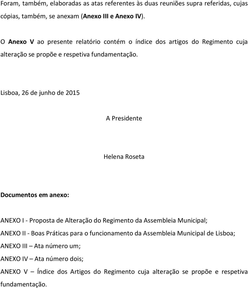 Lisboa, 26 de junho de 2015 A Presidente Helena Roseta Documentos em anexo: ANEXO I - Proposta de Alteração do Regimento da Assembleia Municipal; ANEXO II -
