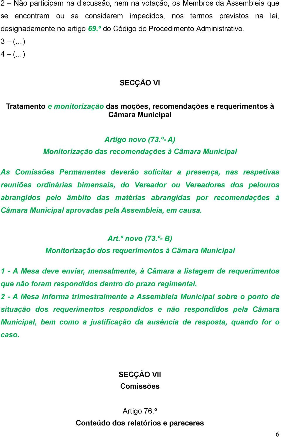 º- A) Monitorização das recomendações à Câmara Municipal As Comissões Permanentes deverão solicitar a presença, nas respetivas reuniões ordinárias bimensais, do Vereador ou Vereadores dos pelouros