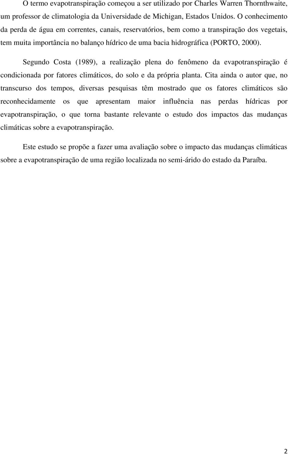 Segundo Costa (1989), a realização plena do fenômeno da evapotranspiração é condicionada por fatores climáticos, do solo e da própria planta.