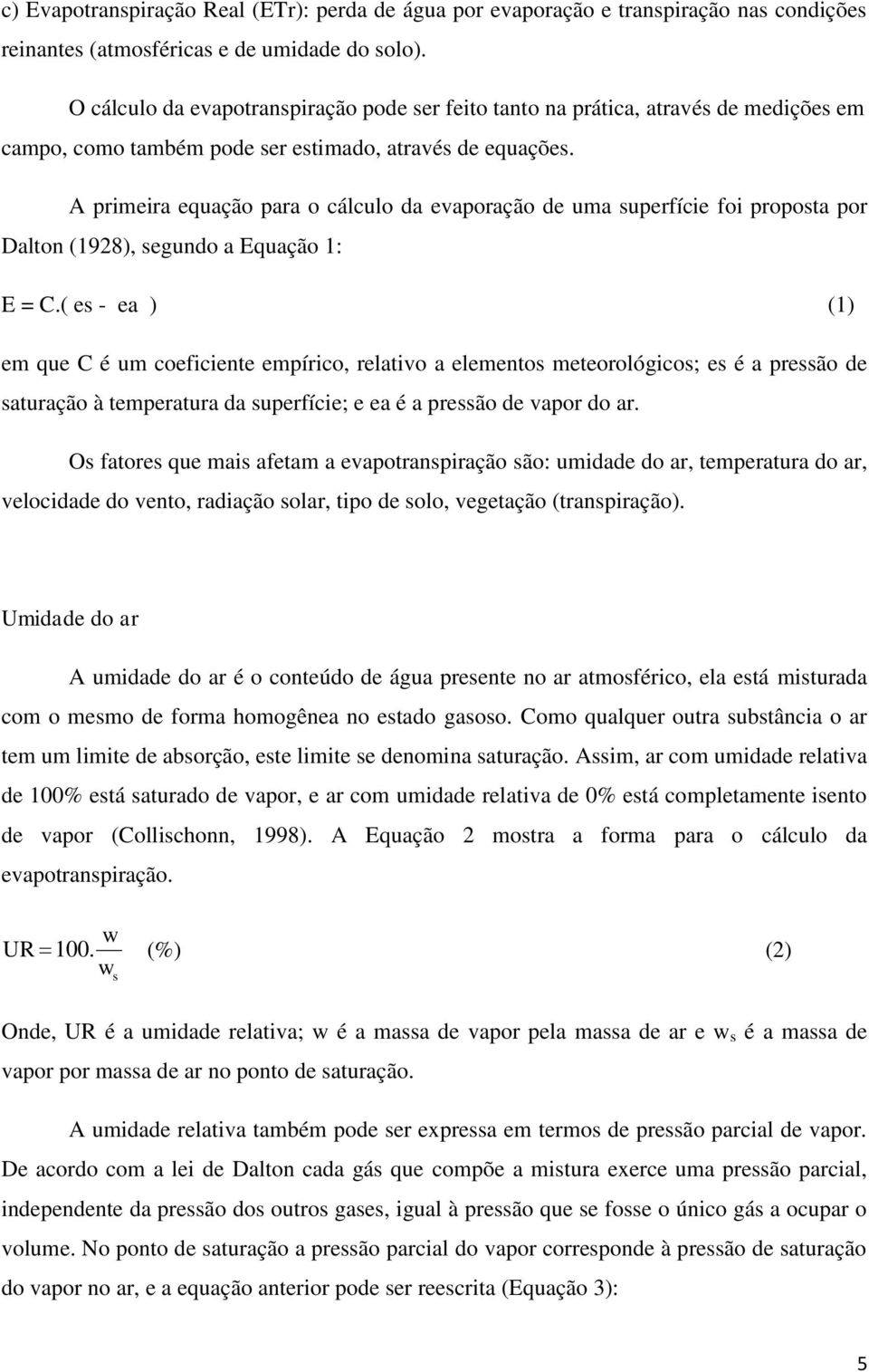 A primeira equação para o cálculo da evaporação de uma superfície foi proposta por Dalton (1928), segundo a Equação 1: E = C.