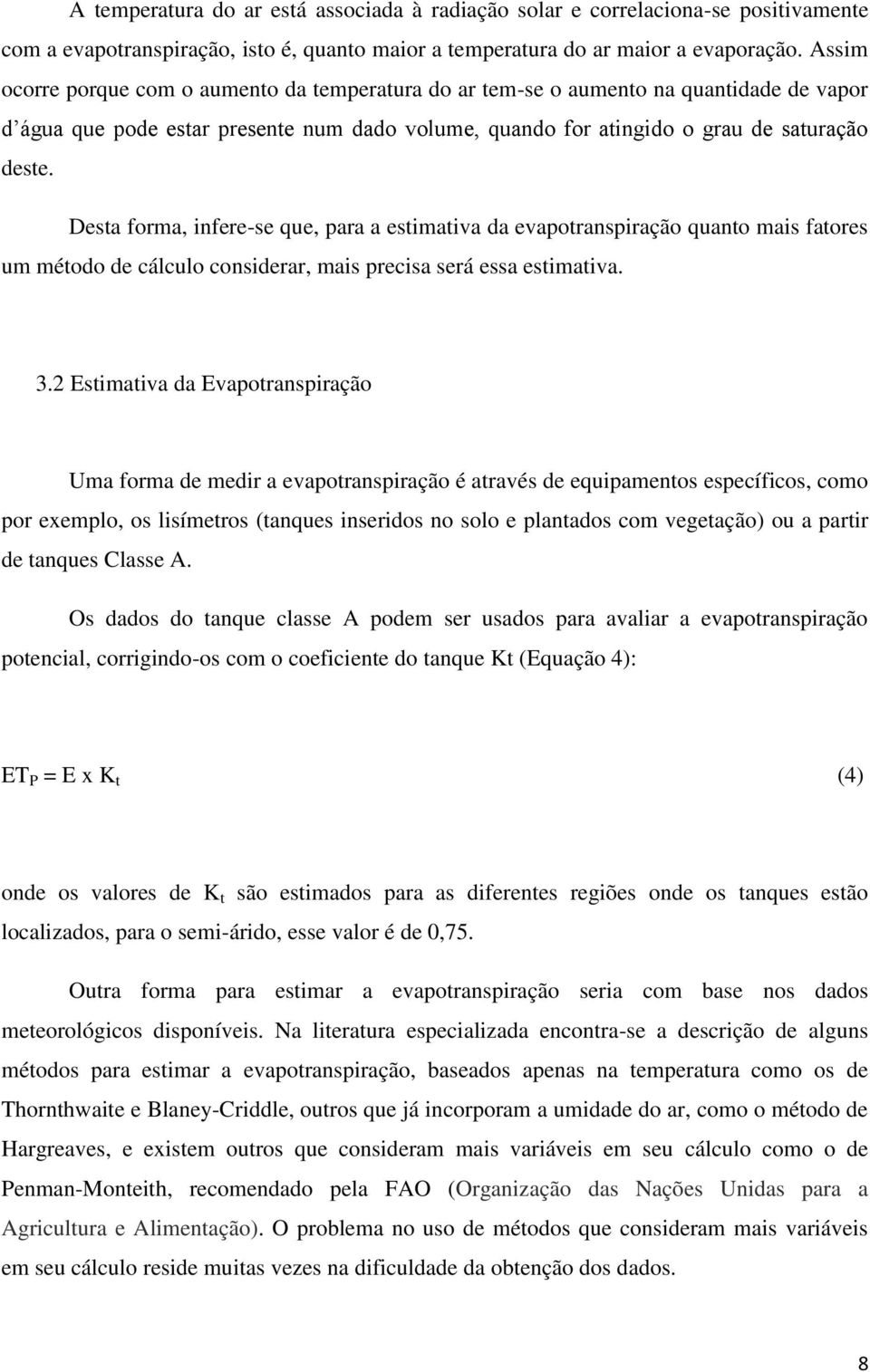 Desta forma, infere-se que, para a estimativa da evapotranspiração quanto mais fatores um método de cálculo considerar, mais precisa será essa estimativa. 3.