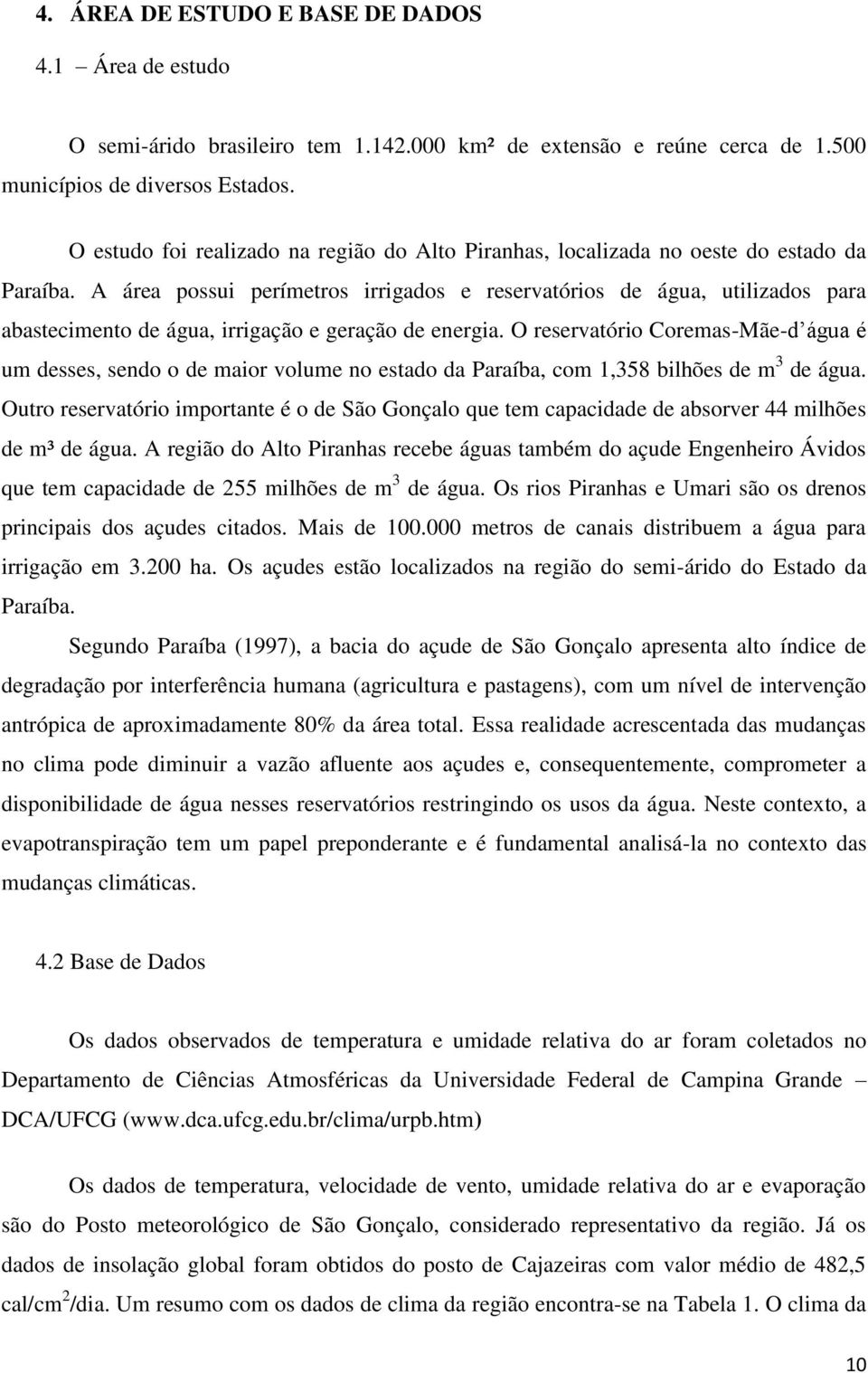 A área possui perímetros irrigados e reservatórios de água, utilizados para abastecimento de água, irrigação e geração de energia.