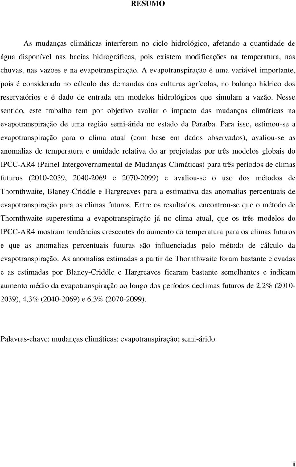 A evapotranspiração é uma variável importante, pois é considerada no cálculo das demandas das culturas agrícolas, no balanço hídrico dos reservatórios e é dado de entrada em modelos hidrológicos que