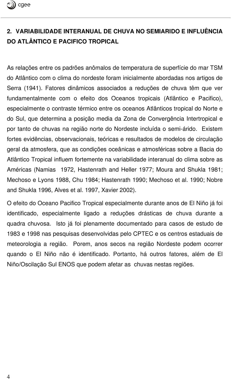 Fatores dinâmicos associados a reduções de chuva têm que ver fundamentalmente com o efeito dos Oceanos tropicais (Atlântico e Pacifico), especialmente o contraste térmico entre os oceanos Atlânticos