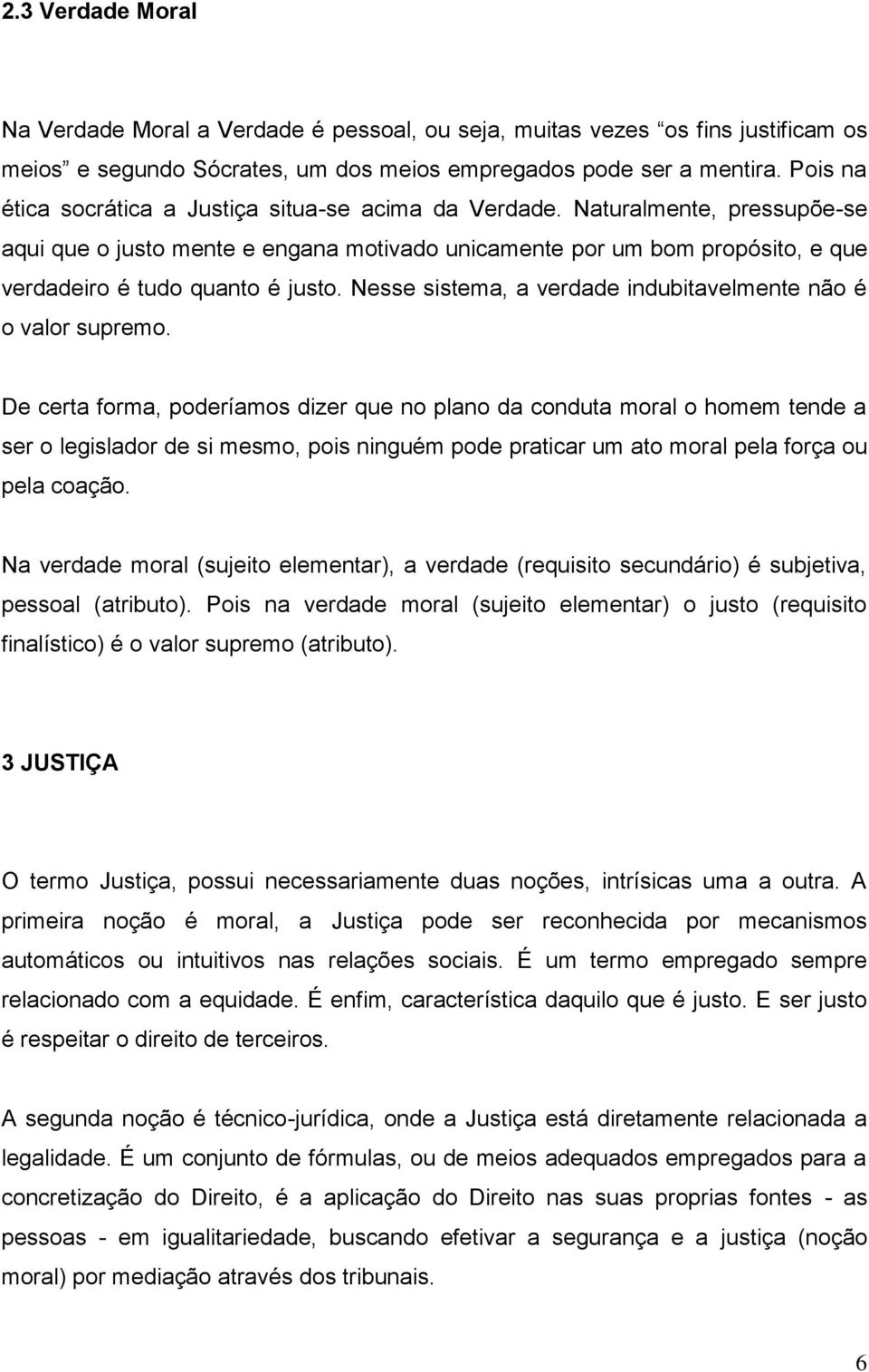 Naturalmente, pressupõe-se aqui que o justo mente e engana motivado unicamente por um bom propósito, e que verdadeiro é tudo quanto é justo.