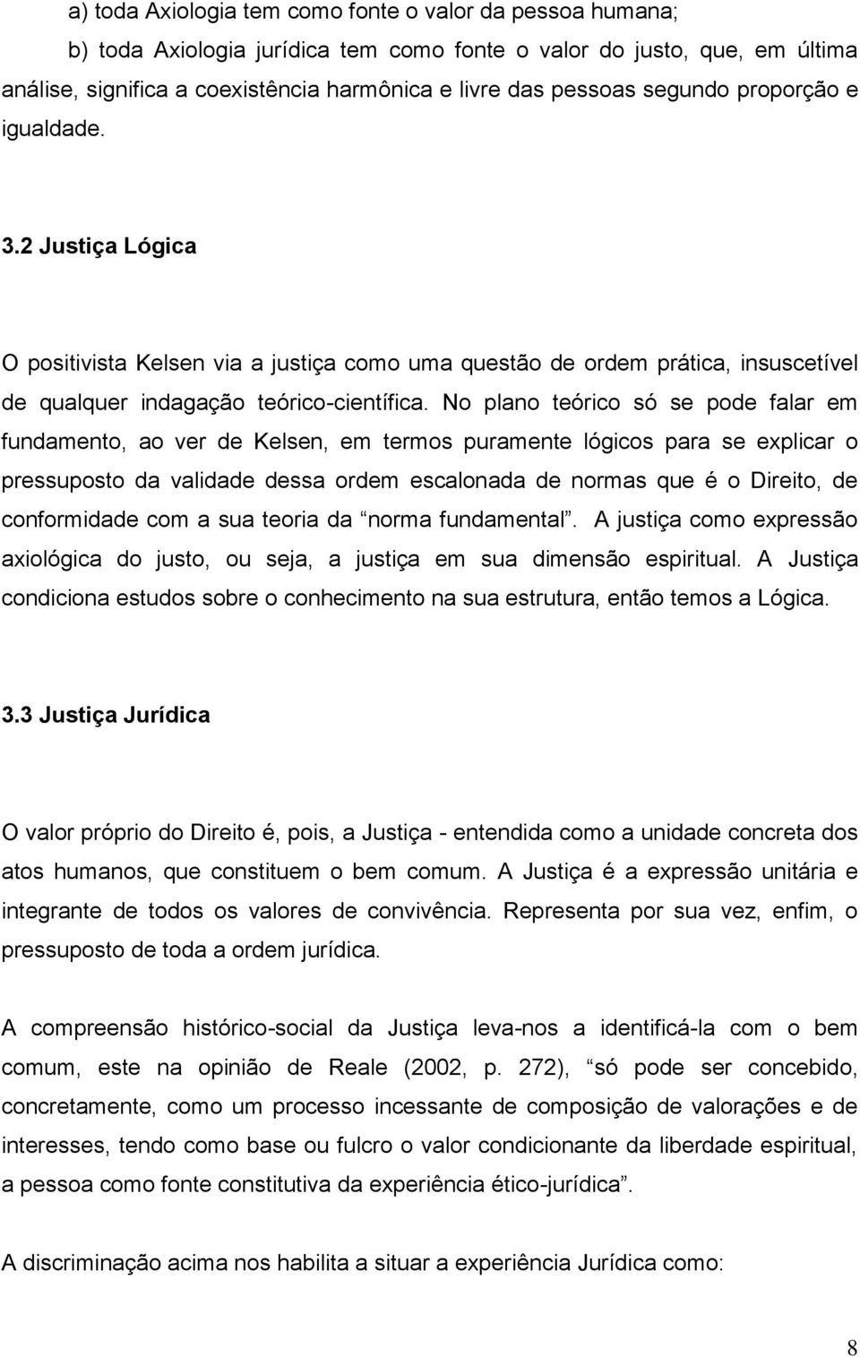 No plano teórico só se pode falar em fundamento, ao ver de Kelsen, em termos puramente lógicos para se explicar o pressuposto da validade dessa ordem escalonada de normas que é o Direito, de