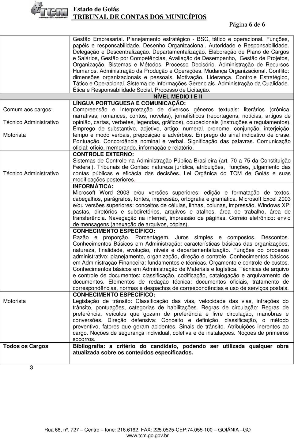 Elaboração de Plano de Cargos e Salários, Gestão por Competências, Avaliação de Desempenho, Gestão de Projetos, Organização, Sistemas e Métodos. Processo Decisório. Administração de Recursos Humanos.