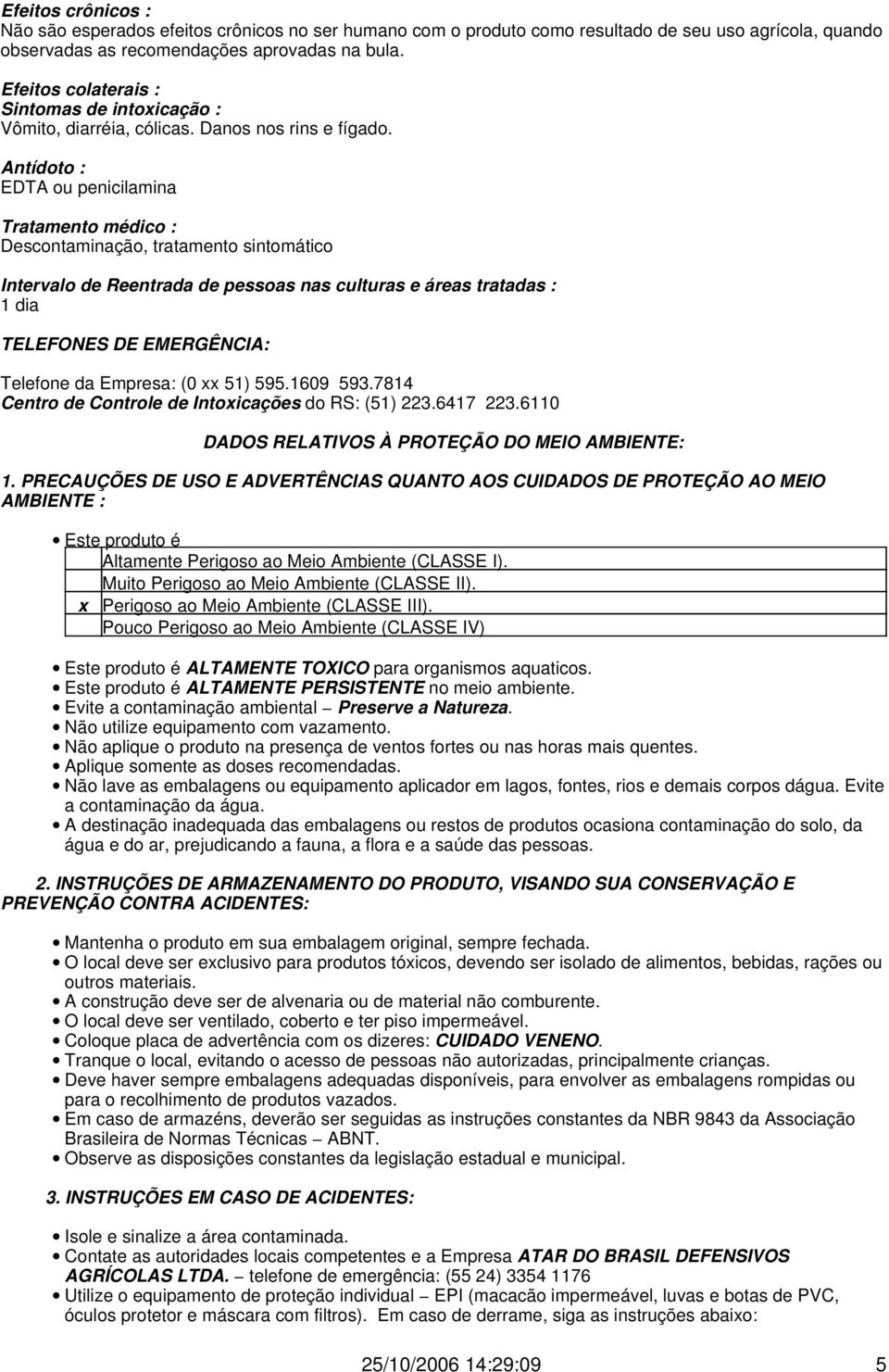 Antídoto : EDTA ou penicilamina Tratamento médico : Descontaminação, tratamento sintomático Intervalo de Reentrada de pessoas nas culturas e áreas tratadas : 1 dia TELEFONES DE EMERGÊNCIA: Telefone