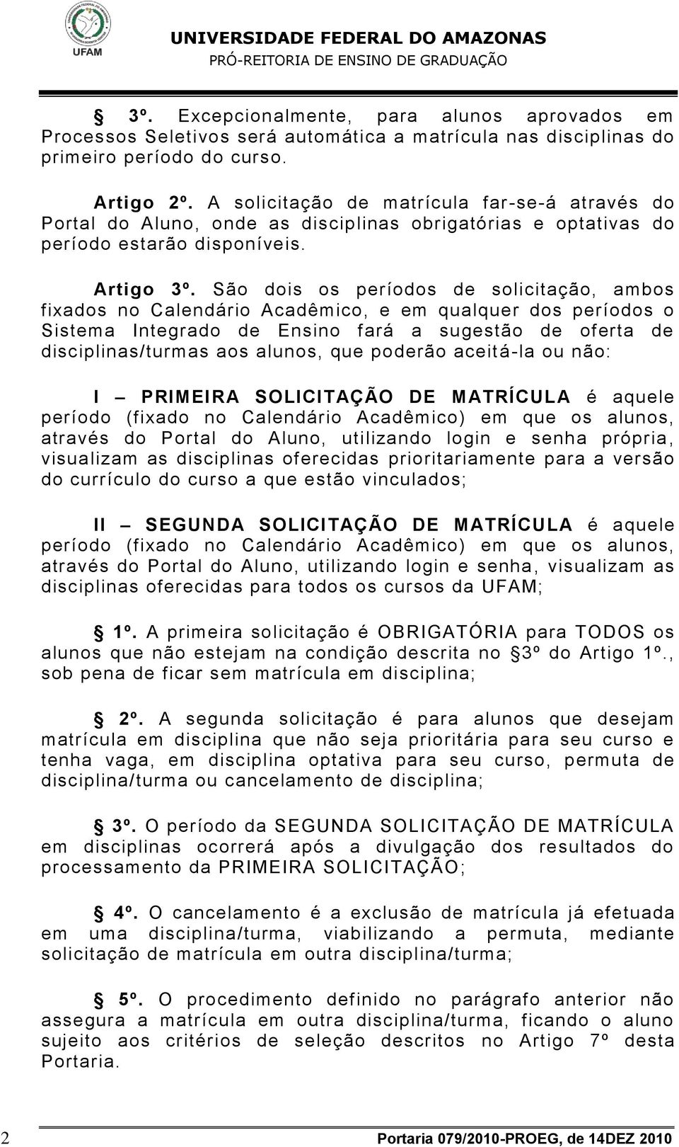 São dois os períodos de solicitação, ambos fixados no Calendário Acadêmico, e em qualquer dos períodos o Sistema Integrado de Ensino fará a sugestão de oferta de disciplinas/turmas aos alunos, que