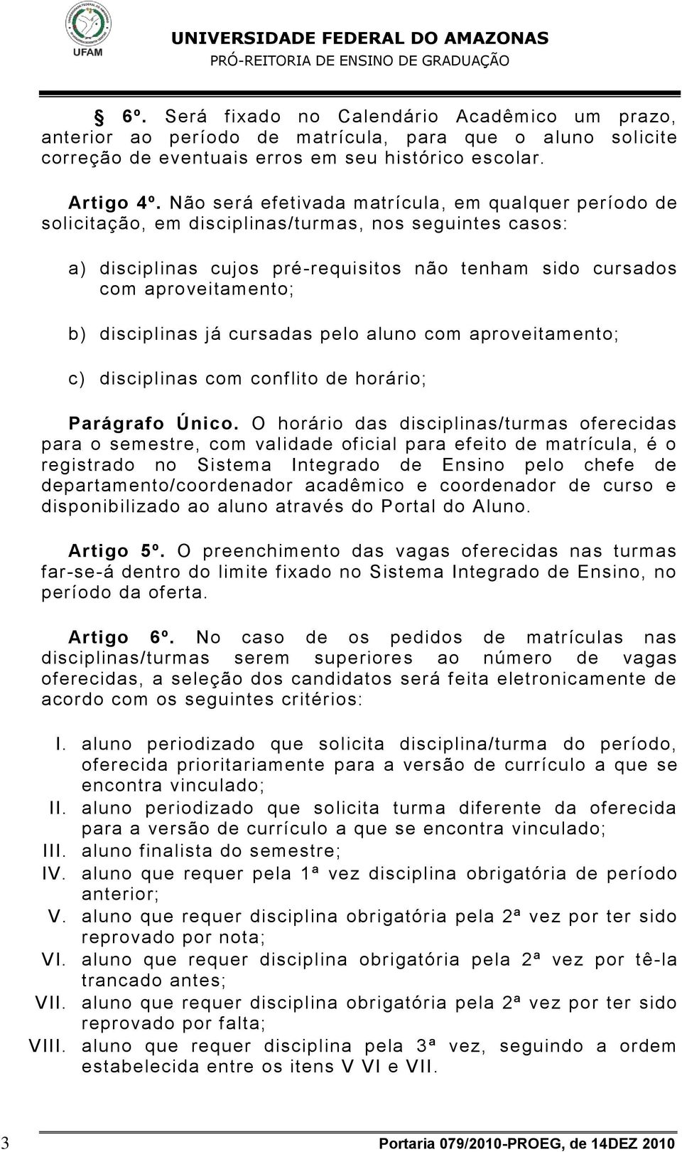 disciplinas já cursadas pelo aluno com aproveitamento; c) disciplinas com conflito de horário; Parágrafo Único.