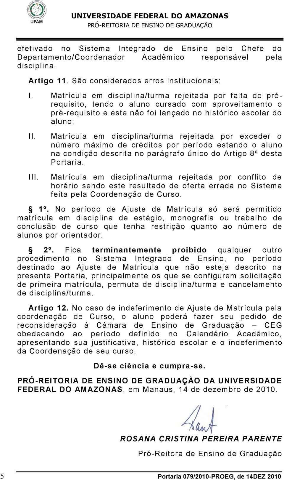 Matrícula em disciplina/turma rejeitada por exceder o número máximo de créditos por período estando o aluno na condição descrita no parágrafo único do Artigo 8º desta Portaria.