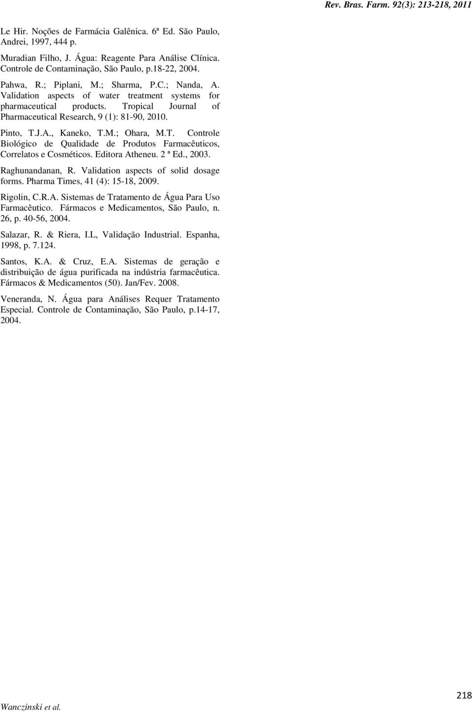 M.; Ohara, M.T. Controle Biológico de Qualidade de Produtos Farmacêuticos, Correlatos e Cosméticos. Editora Atheneu. 2 ª Ed., 2003. Raghunandanan, R. Validation aspects of solid dosage forms.