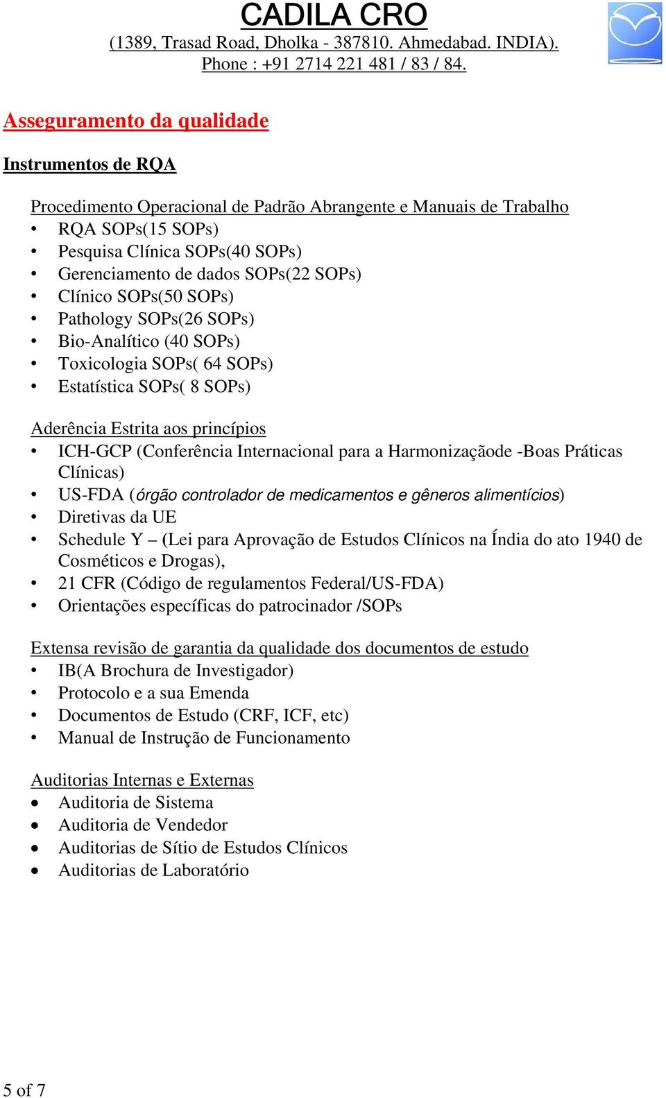 para a Harmonizaçãode -Boas Práticas Clínicas) US-FDA (órgão controlador de medicamentos e gêneros alimentícios) Diretivas da UE Schedule Y (Lei para Aprovação de Estudos Clínicos na Índia do ato