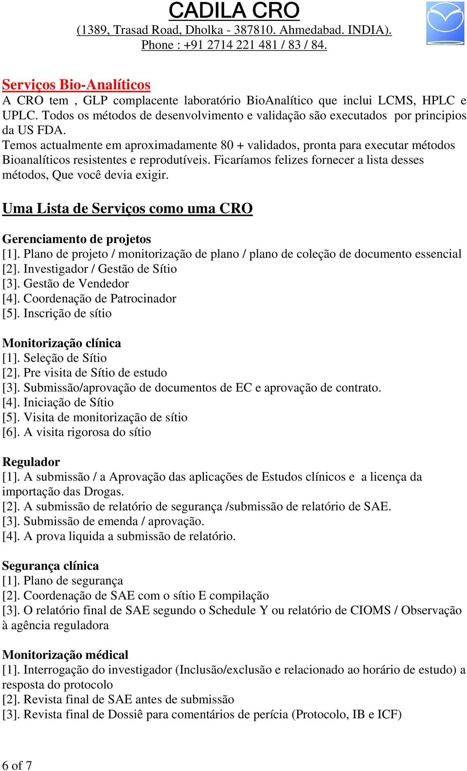 Uma Lista de Serviços como uma CRO Gerenciamento de projetos [1]. Plano de projeto / monitorização de plano / plano de coleção de documento essencial [2]. Investigador / Gestão de Sítio [3].