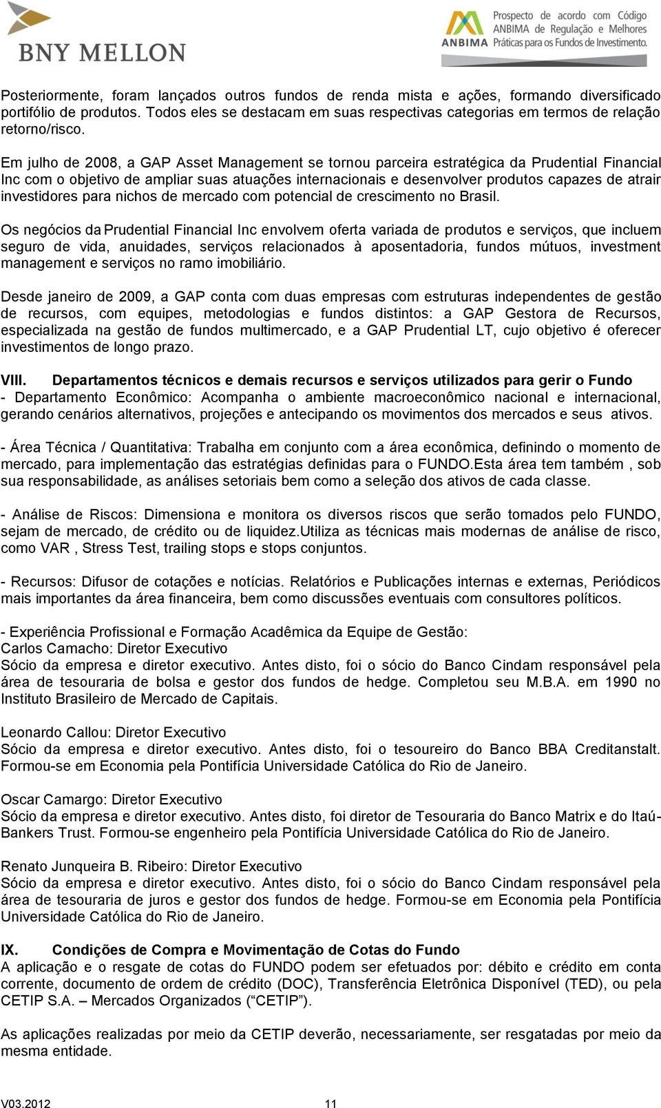 Em julho de 2008, a GAP Asset Management se tornou parceira estratégica da Prudential Financial Inc com o objetivo de ampliar suas atuações internacionais e desenvolver produtos capazes de atrair