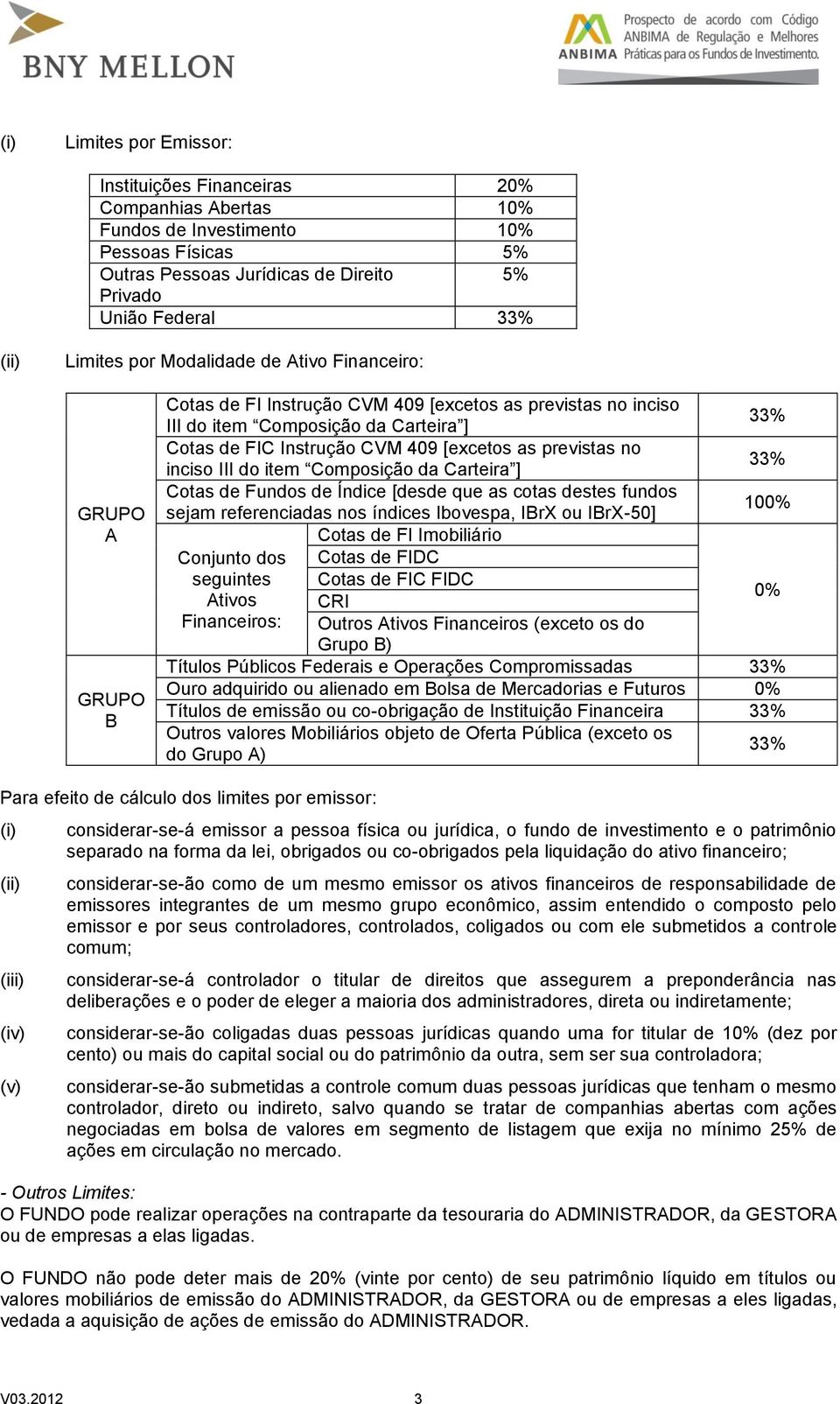 as previstas no inciso III do item Composição da Carteira ] Cotas de Fundos de Índice [desde que as cotas destes fundos sejam referenciadas nos índices Ibovespa, IBrX ou IBrX-50] Cotas de FI