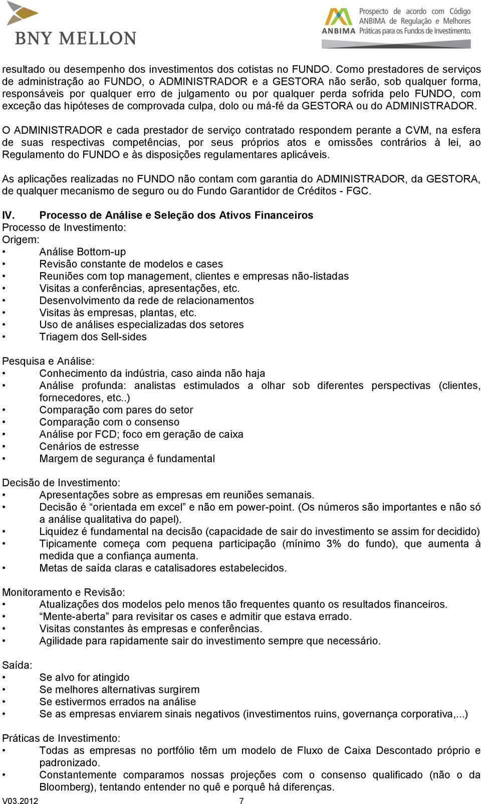 FUNDO, com exceção das hipóteses de comprovada culpa, dolo ou má-fé da GESTORA ou do ADMINISTRADOR.