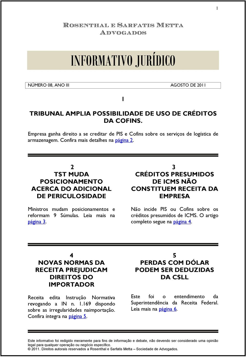 2 3 TST MUDA POSICIONAMENTO ACERCA DO ADICIONAL DE PERICULOSIDADE CRÉDITOS PRESUMIDOS DE ICMS NÃO CONSTITUEM RECEITA DA EMPRESA Ministros mudam posicionamentos e reformam 9 Súmulas.