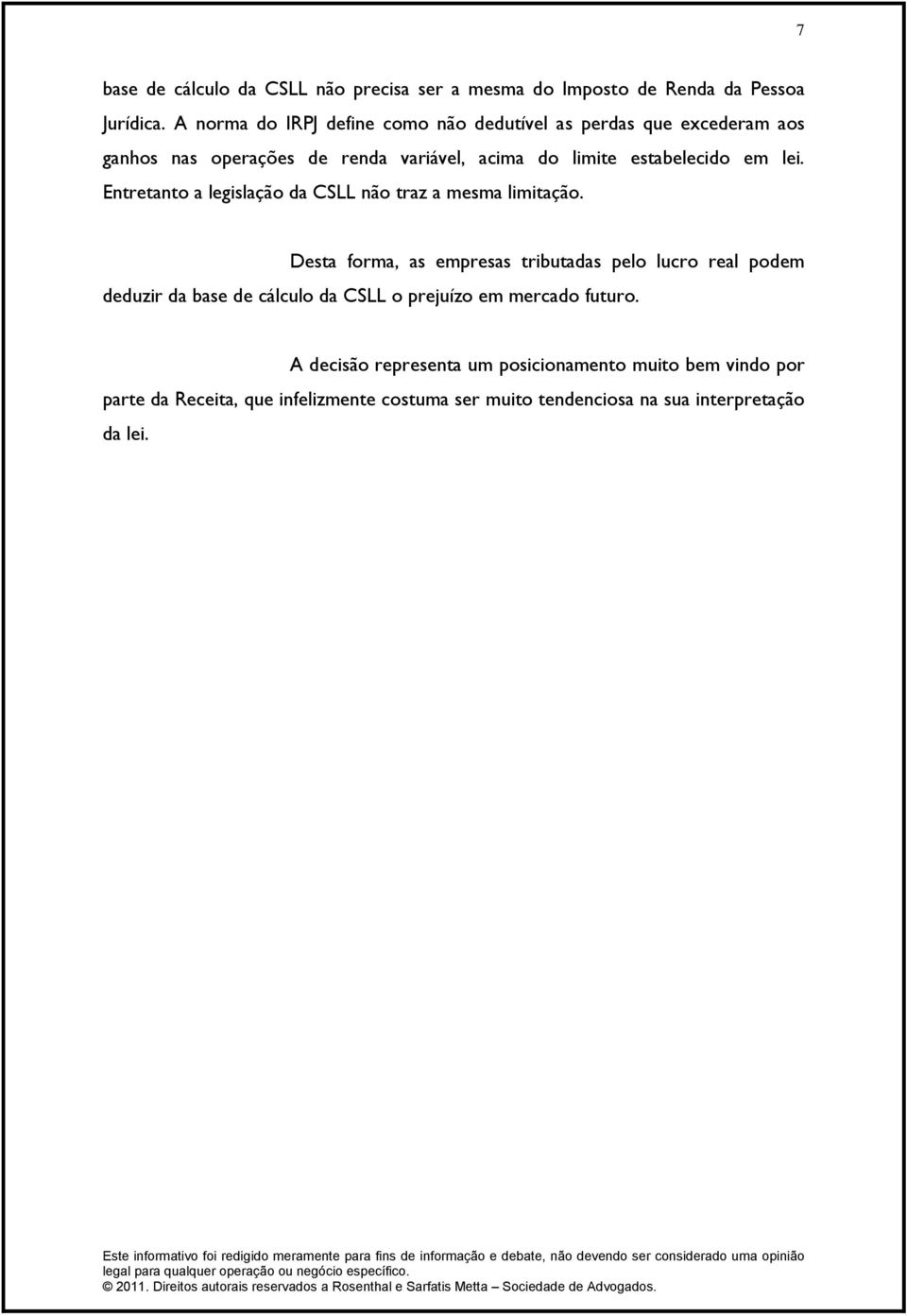 lei. Entretanto a legislação da CSLL não traz a mesma limitação.